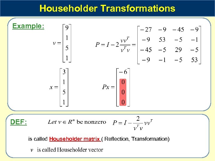 Householder Transformations Example: DEF: is called Householder matrix ( Reflection, Transformation) 