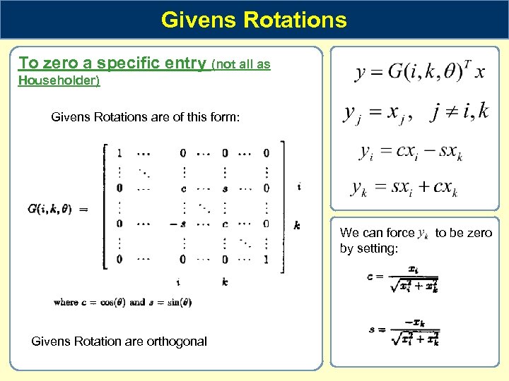 Givens Rotations To zero a specific entry (not all as Householder) Givens Rotations are