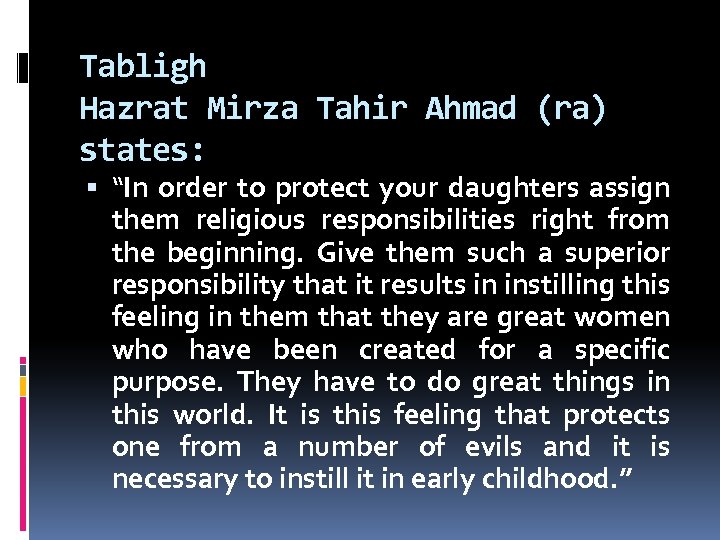 Tabligh Hazrat Mirza Tahir Ahmad (ra) states: “In order to protect your daughters assign