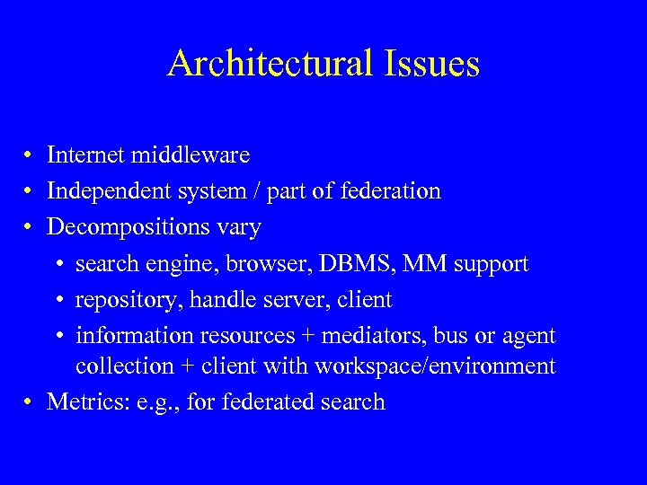 Architectural Issues • Internet middleware • Independent system / part of federation • Decompositions