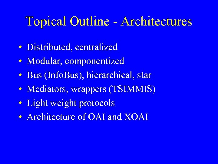 Topical Outline - Architectures • • • Distributed, centralized Modular, componentized Bus (Info. Bus),