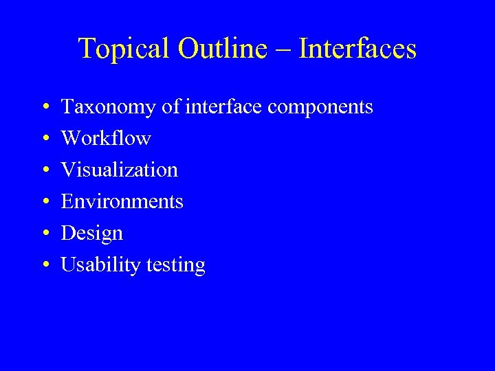 Topical Outline – Interfaces • • • Taxonomy of interface components Workflow Visualization Environments