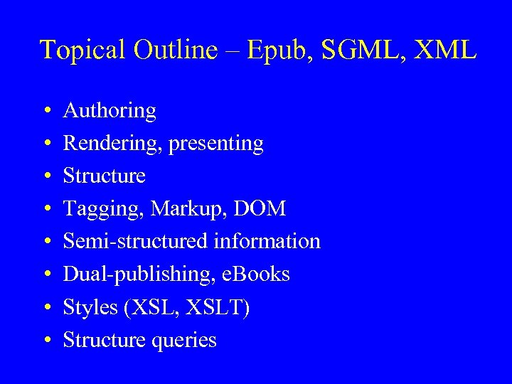 Topical Outline – Epub, SGML, XML • • Authoring Rendering, presenting Structure Tagging, Markup,