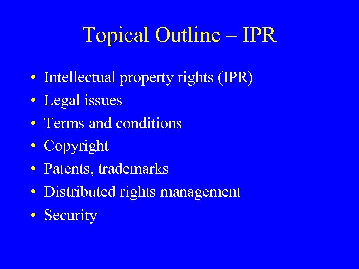 Topical Outline – IPR • • Intellectual property rights (IPR) Legal issues Terms and