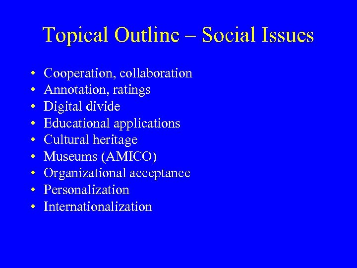 Topical Outline – Social Issues • • • Cooperation, collaboration Annotation, ratings Digital divide