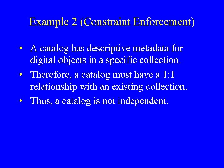 Example 2 (Constraint Enforcement) • A catalog has descriptive metadata for digital objects in