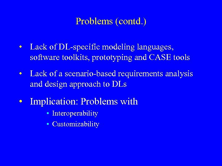 Problems (contd. ) • Lack of DL-specific modeling languages, software toolkits, prototyping and CASE