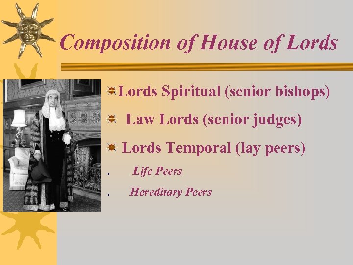 Composition of House of Lords Spiritual (senior bishops) Law Lords (senior judges) Lords Temporal