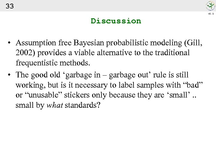 33 v 1. 1 Discussion • Assumption free Bayesian probabilistic modeling (Gill, 2002) provides