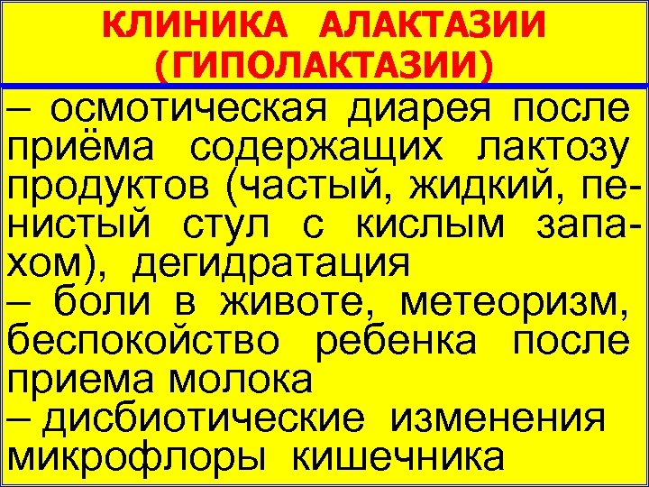 КЛИНИКА АЛАКТАЗИИ (ГИПОЛАКТАЗИИ) – осмотическая диарея после приёма содержащих лактозу продуктов (частый, жидкий, пе