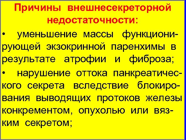 Причины внешнесекреторной недостаточности: • уменьшение массы функциони рующей экзокринной паренхимы в результате атрофии и