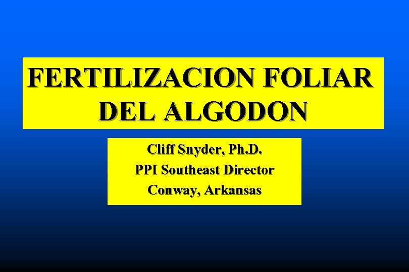 FERTILIZACION FOLIAR DEL ALGODON Cliff Snyder, Ph. D. PPI Southeast Director Conway, Arkansas 