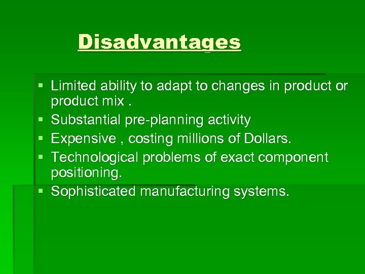 Disadvantages § Limited ability to adapt to changes in product or product mix. §