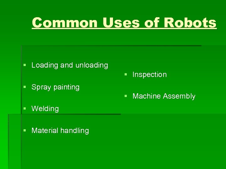 Common Uses of Robots § Loading and unloading § Inspection § Spray painting §