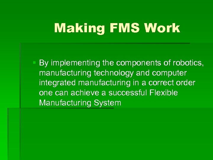 Making FMS Work § By implementing the components of robotics, manufacturing technology and computer