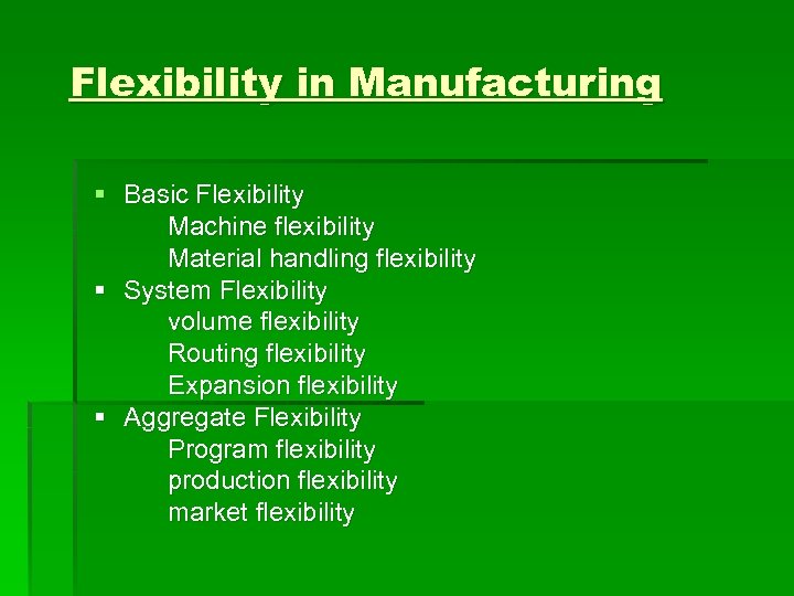 Flexibility in Manufacturing § Basic Flexibility Machine flexibility Material handling flexibility § System Flexibility
