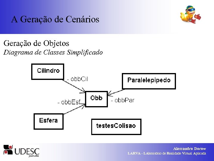 A Geração de Cenários Geração de Objetos Diagrama de Classes Simplificado Alessandro Dorow LARVA