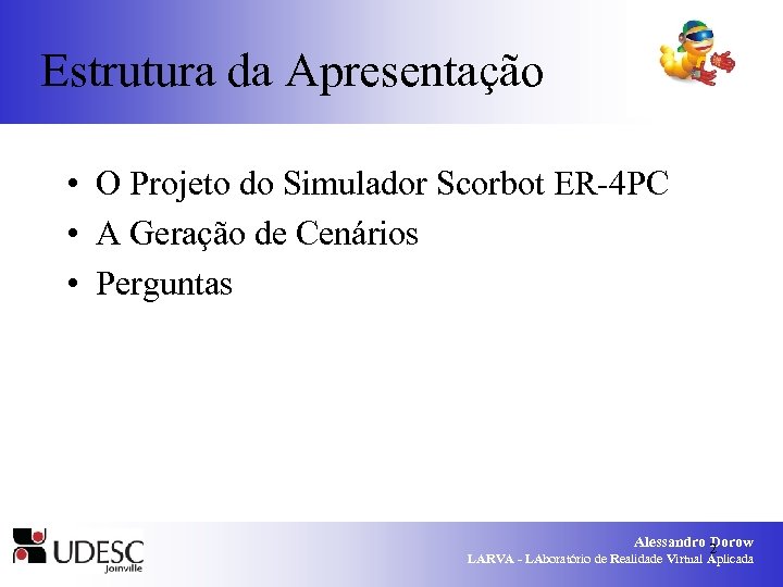 Estrutura da Apresentação • O Projeto do Simulador Scorbot ER-4 PC • A Geração
