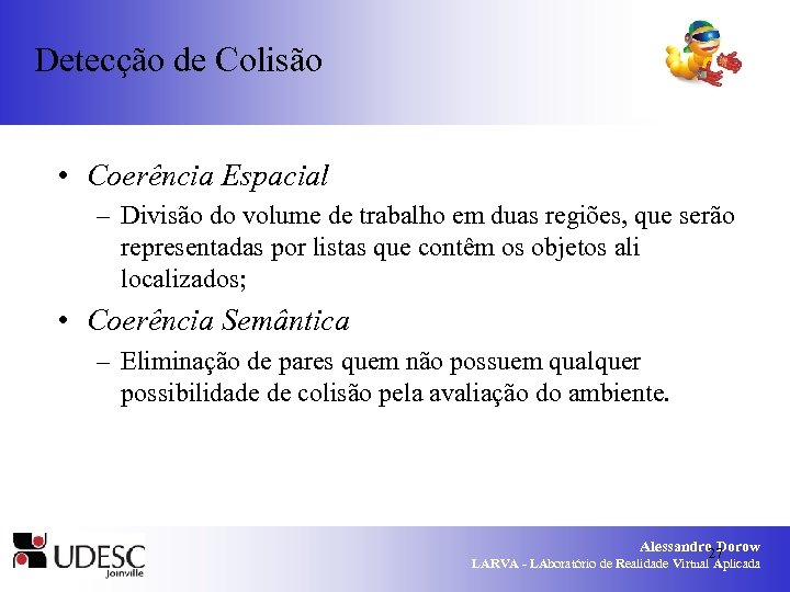 Detecção de Colisão • Coerência Espacial – Divisão do volume de trabalho em duas