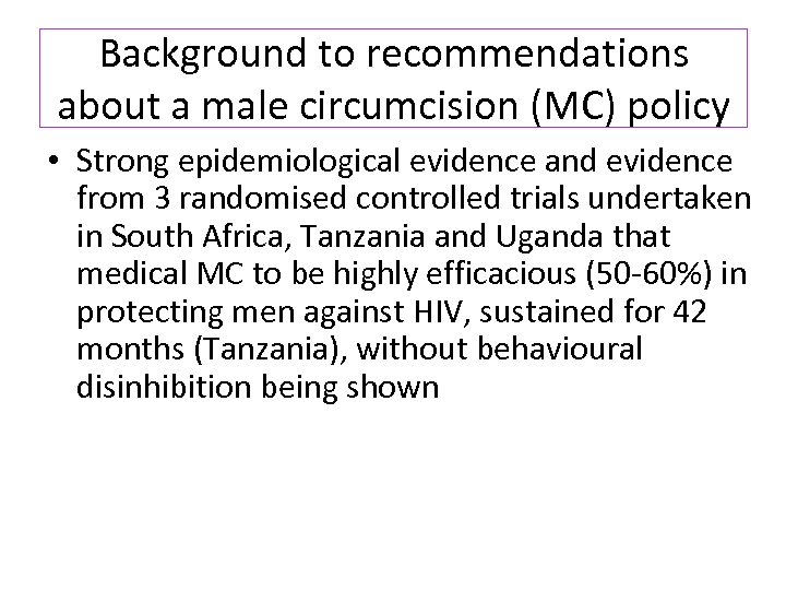 Background to recommendations about a male circumcision (MC) policy • Strong epidemiological evidence and