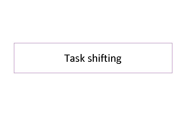 Task shifting 