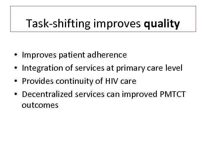 Task-shifting improves quality • • Improves patient adherence Integration of services at primary care