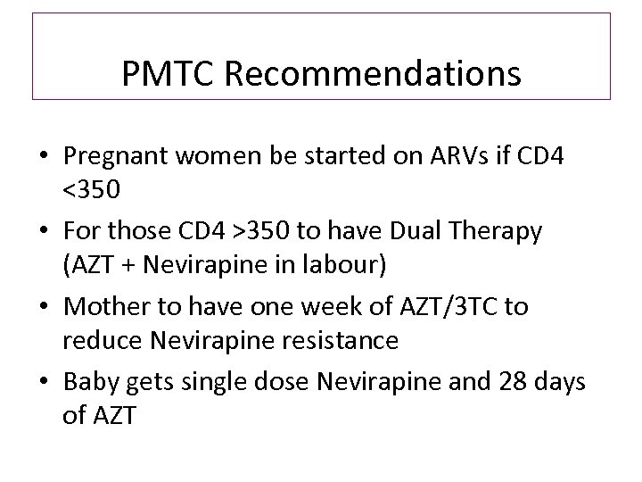 PMTC Recommendations • Pregnant women be started on ARVs if CD 4 <350 •