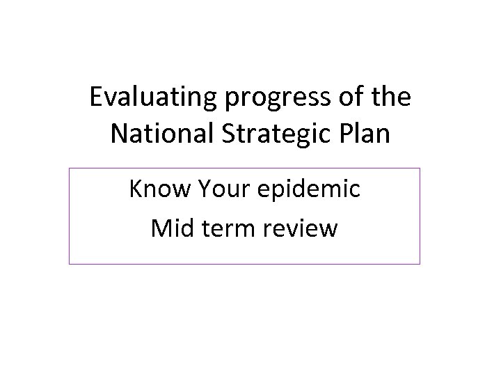 Evaluating progress of the National Strategic Plan Know Your epidemic Mid term review 