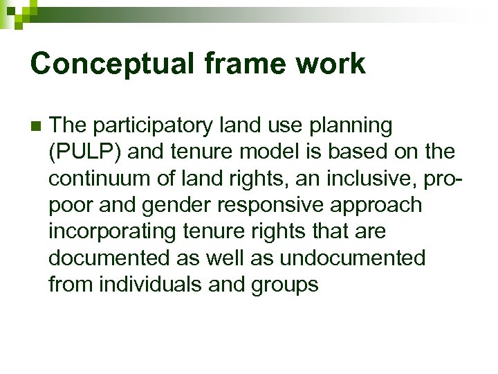 Conceptual frame work n The participatory land use planning (PULP) and tenure model is