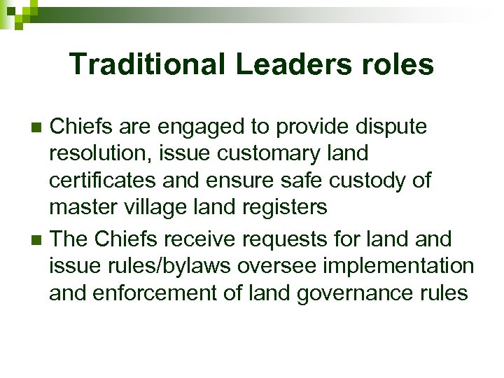 Traditional Leaders roles Chiefs are engaged to provide dispute resolution, issue customary land certificates