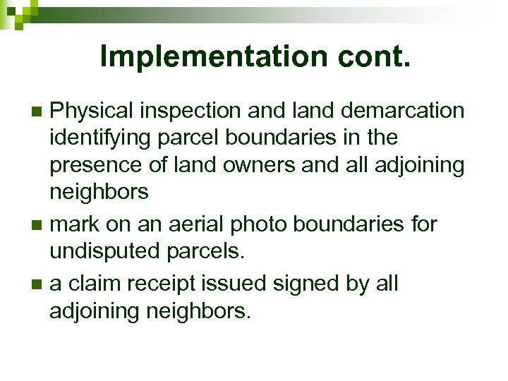 Implementation cont. Physical inspection and land demarcation identifying parcel boundaries in the presence of