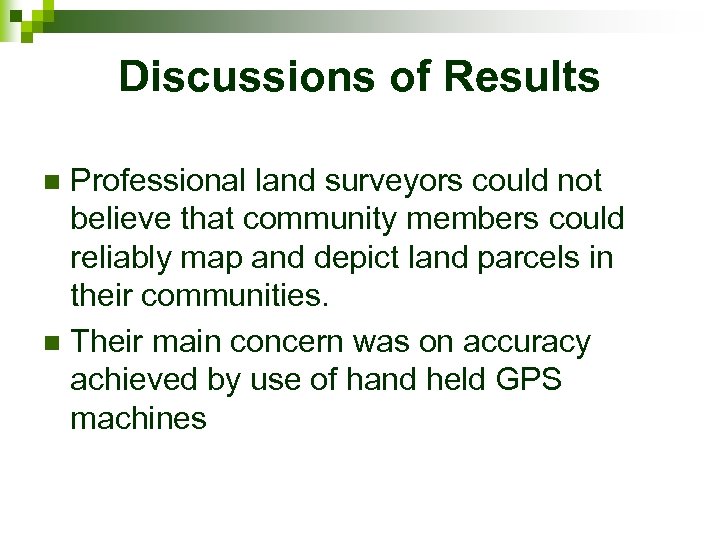 Discussions of Results Professional land surveyors could not believe that community members could reliably