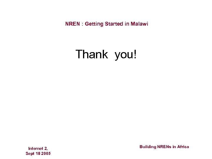 NREN : Getting Started in Malawi Thank you! Internet 2, Sept 18 2005 Building