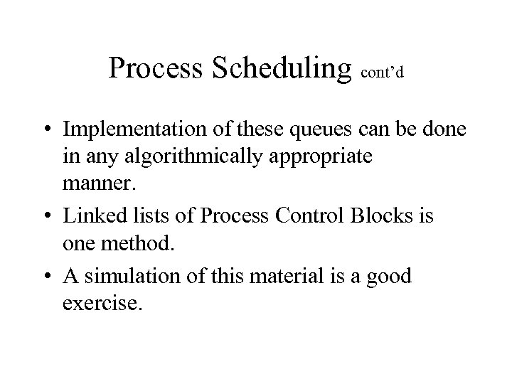 Process Scheduling cont’d • Implementation of these queues can be done in any algorithmically