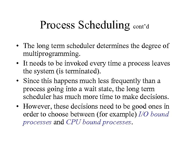 Process Scheduling cont’d • The long term scheduler determines the degree of multiprogramming. •