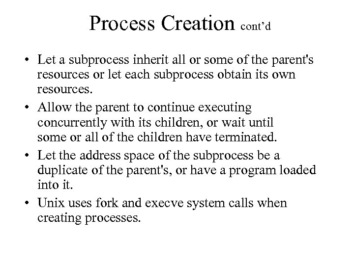 Process Creation cont’d • Let a subprocess inherit all or some of the parent's