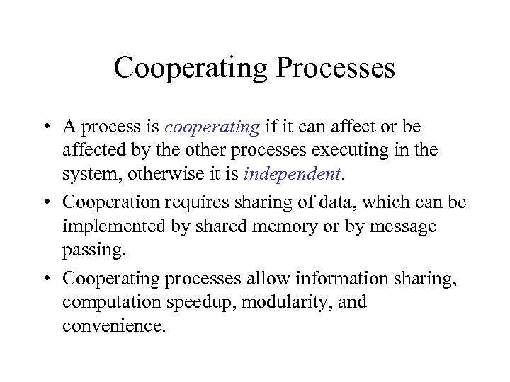 Cooperating Processes • A process is cooperating if it can affect or be affected