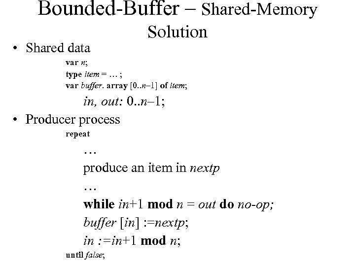 Bounded-Buffer – Shared-Memory • Shared data Solution var n; type item = … ;