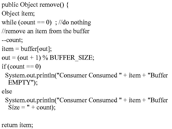 public Object remove() { Object item; while (count == 0) ; //do nothing //remove