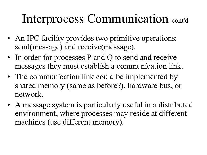 Interprocess Communication cont'd • An IPC facility provides two primitive operations: send(message) and receive(message).