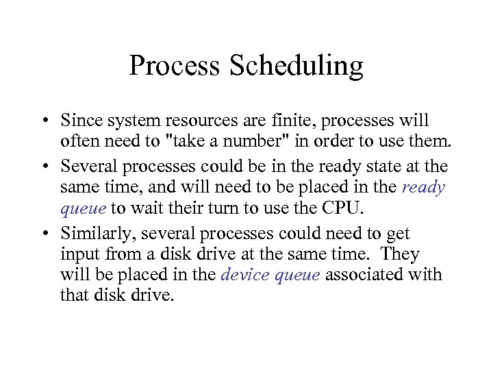 Process Scheduling • Since system resources are finite, processes will often need to 