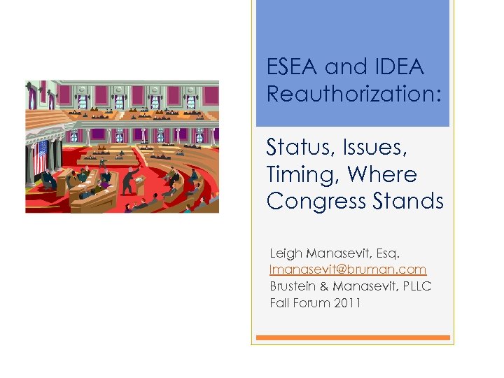 ESEA and IDEA Reauthorization: Status, Issues, Timing, Where Congress Stands Leigh Manasevit, Esq. lmanasevit@bruman.