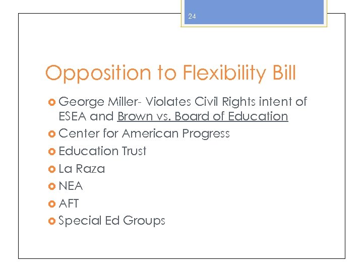 24 Opposition to Flexibility Bill George Miller- Violates Civil Rights intent of ESEA and