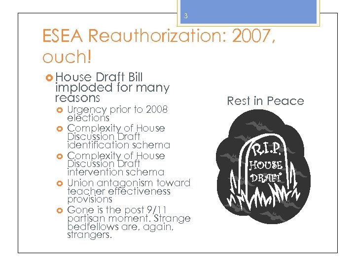 3 ESEA Reauthorization: 2007, ouch! House Draft Bill imploded for many reasons Urgency prior