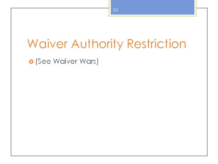 33 Waiver Authority Restriction (See Waiver Wars) 