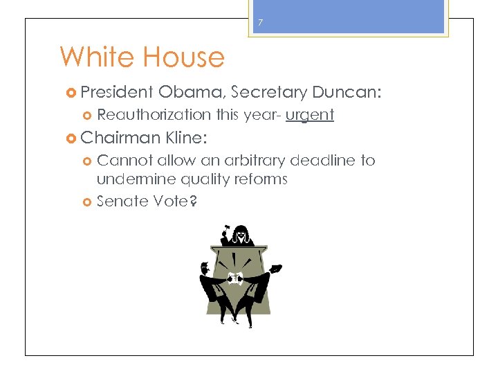 7 White House President Obama, Secretary Duncan: Reauthorization this year- urgent Chairman Kline: Cannot