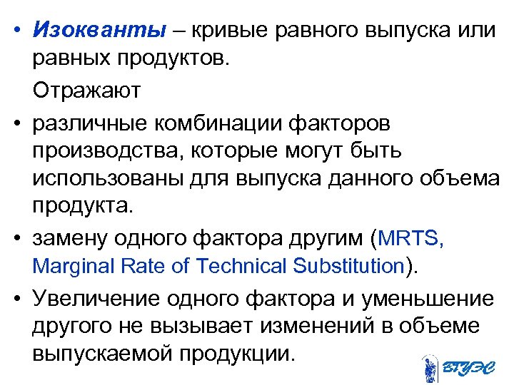  • Изокванты – кривые равного выпуска или равных продуктов. Отражают • различные комбинации