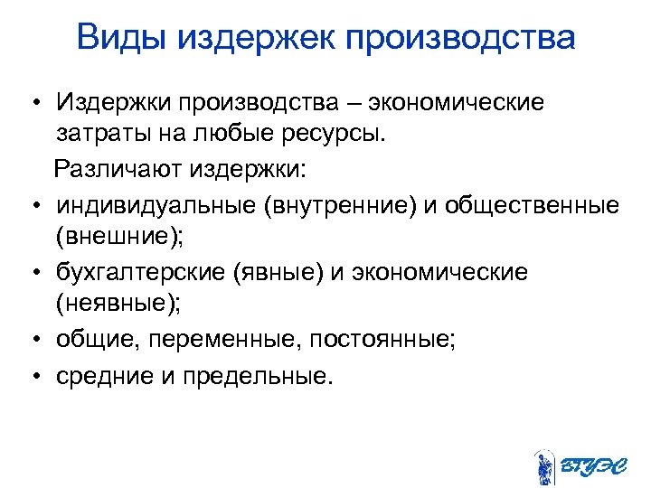 Виды издержек производства • Издержки производства – экономические затраты на любые ресурсы. Различают издержки: