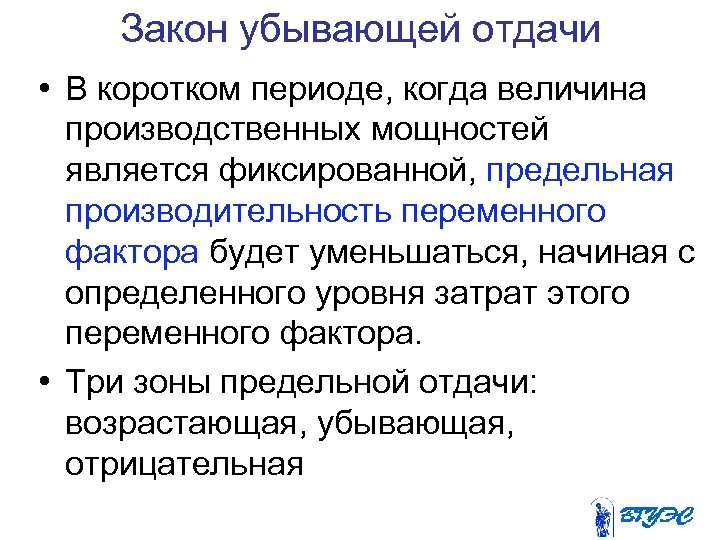 Закон убывающей отдачи • В коротком периоде, когда величина производственных мощностей является фиксированной, предельная