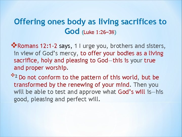 Offering ones body as living sacrifices to God (Luke 1: 26– 38) v. Romans